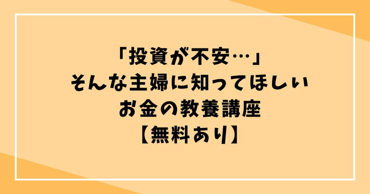 「投資が不安…」そんな主婦に知ってほしい、お金の教養講座【無料あり】の文字