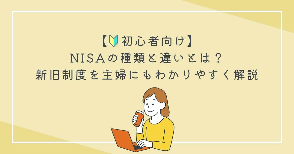 【初心者向け】NISAの種類と違いとは？新旧制度を主婦にもわかりやすく解説の文字