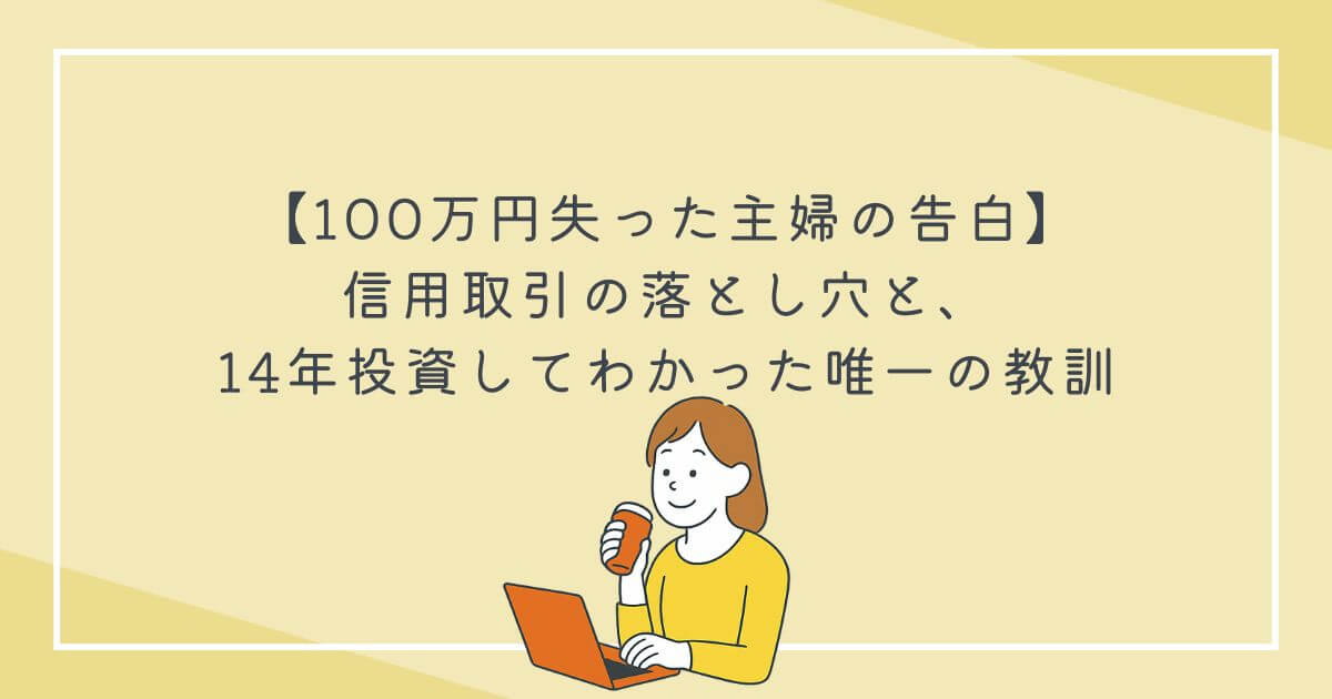【100万円失った主婦の告白】信用取引の落とし穴と、14年投資してわかった唯一の教訓の文字