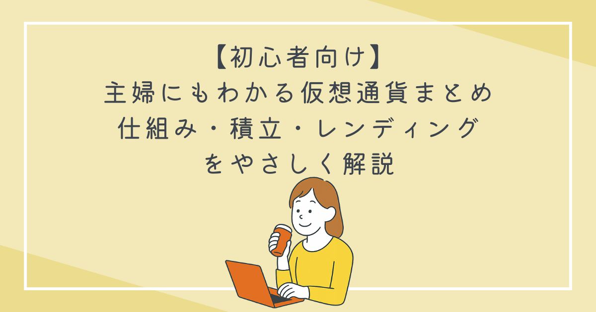 【初心者向け】主婦でもわかる仮想通貨まとめ｜仕組み・積立・レンディングをやさしく解説の文字
