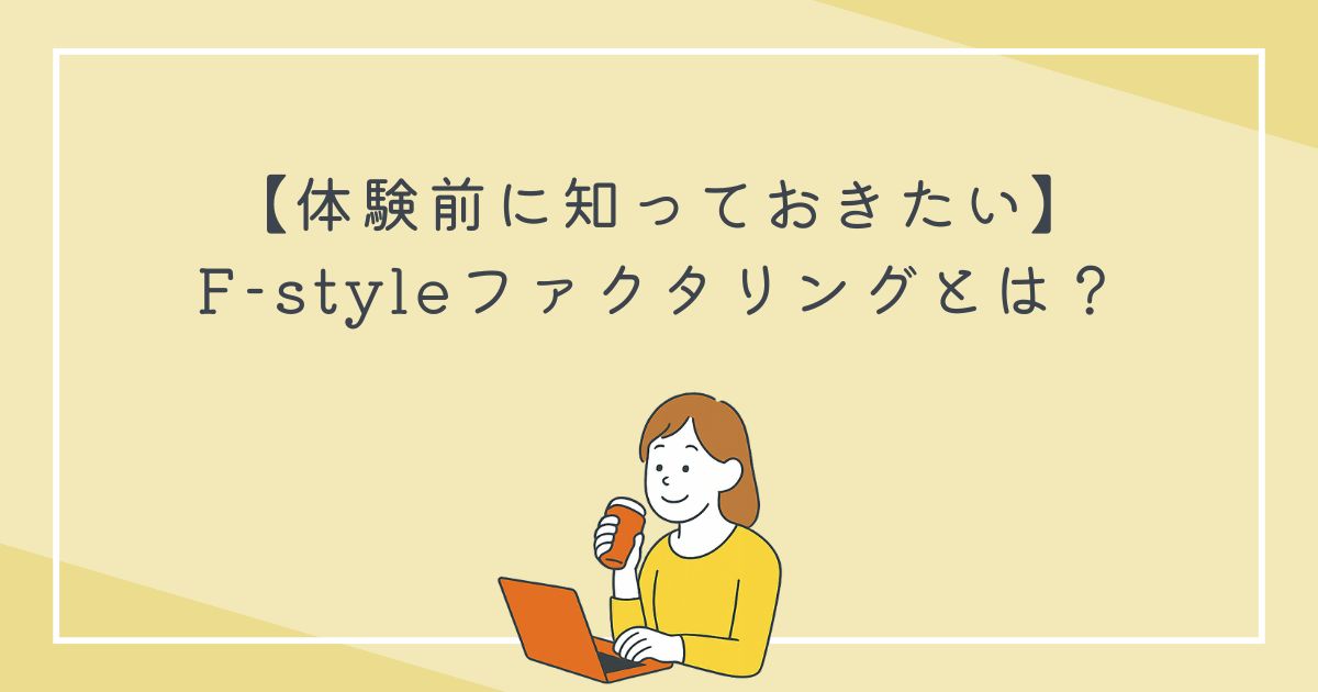 【体験前に知っておきたい】F-styleファクタリングとは？の文字