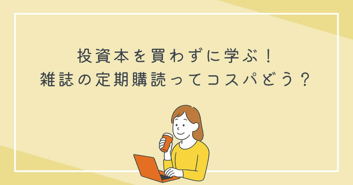 投資本を買わずに学ぶ！雑誌の定期購読ってコスパどう？の文字
