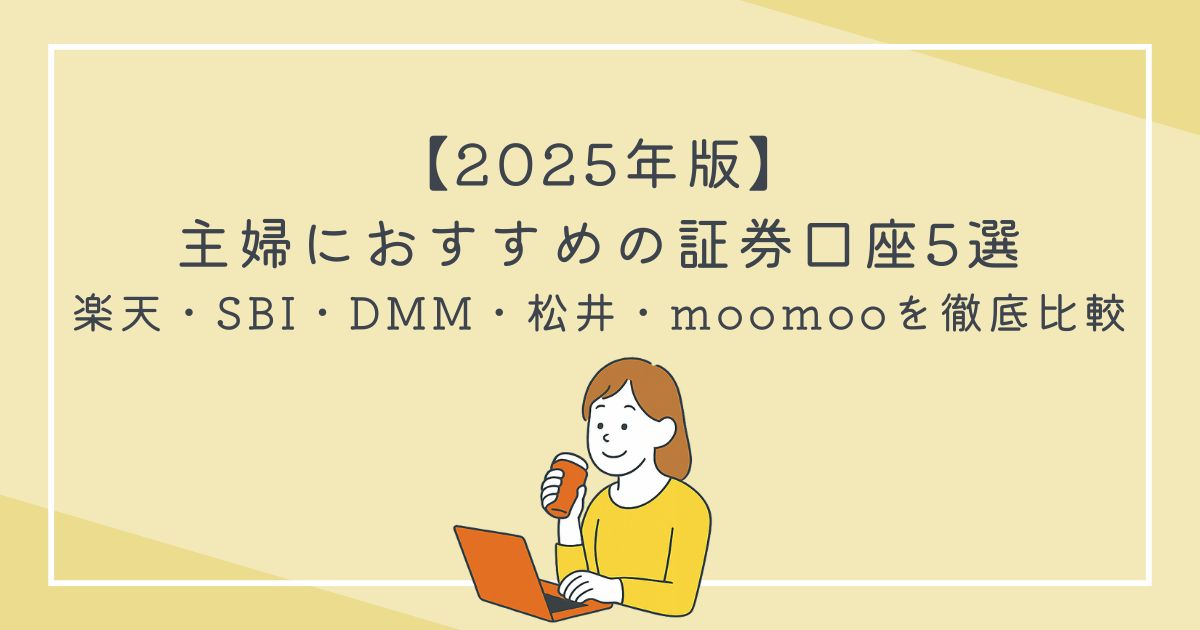 【2025年版】主婦におすすめの証券口座5選｜楽天・SBI・DMM・松井・moomooを徹底比較の文字