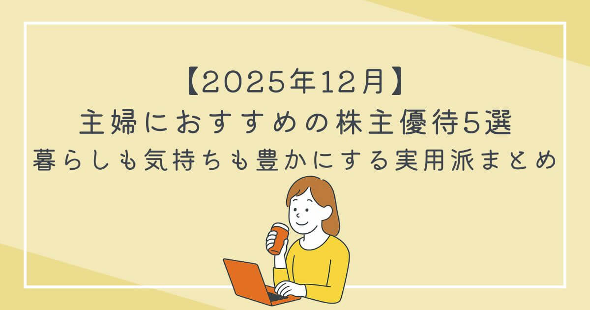 【2025年12月】主婦におすすめの株主優待5選｜暮らしも気持ちも豊かにする実用派まとめの文字